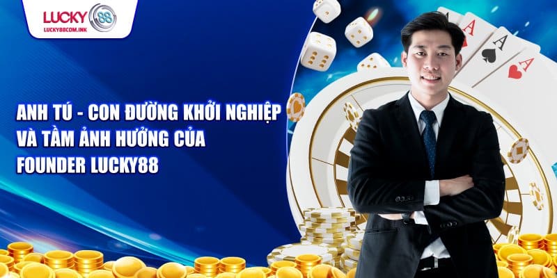 Tầm ảnh hưởng của Anh Tú trong ngành cá cược