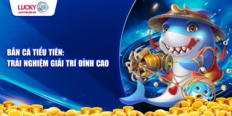 Vì sao bắn cá tiều tiên tại Luckk88 lại thu hút người chơi