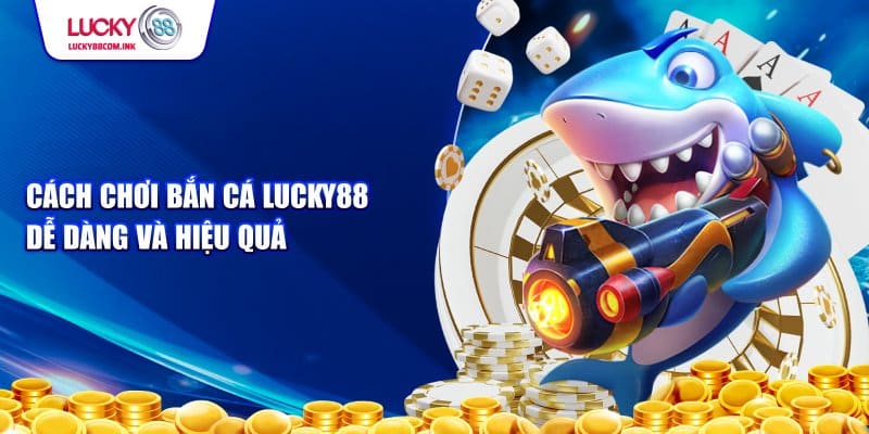 Hướng dẫn chơi bắn cá lucky88 hiệu quả