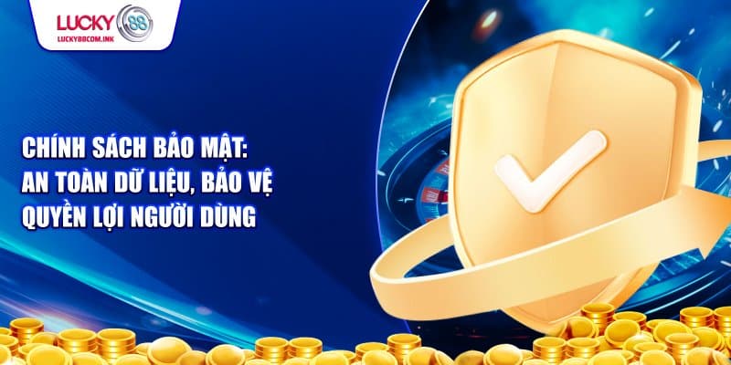 Tại sao nên đọc kỹ càng chính sách bảo mật LUCKY88