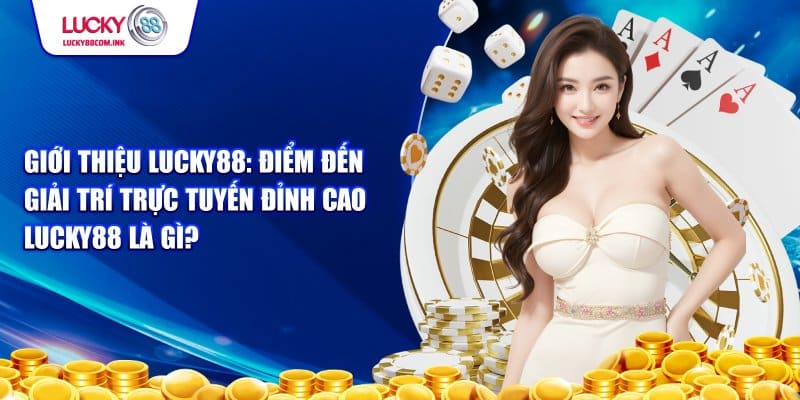 Giới thiệu Lucky88 - Điểm đến giải trí trực tuyến đỉnh cao