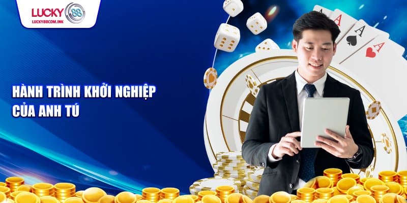 Hành trình khởi nghiệp của Anh Tú Founder nhà cái LUCKY88