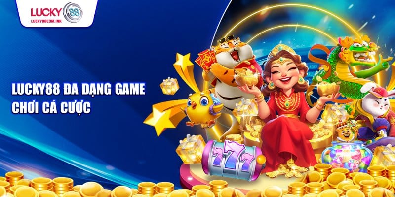 Lucky88 đa dạng game chơi cá cược