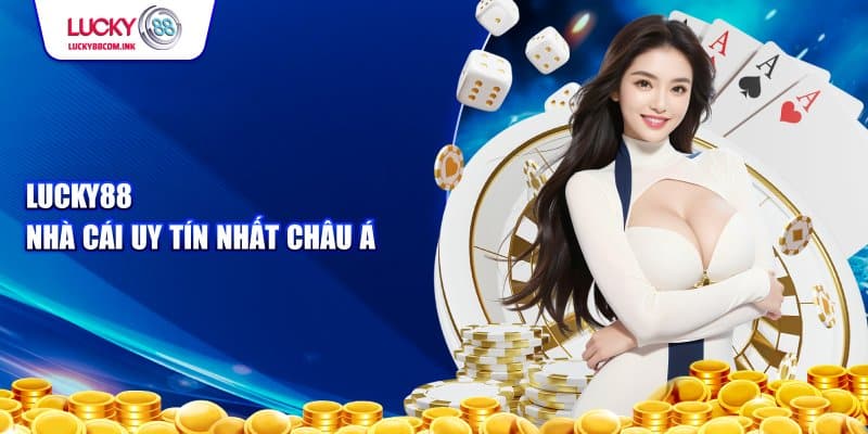 Lucky88 nhà cái uy tín nhất Châu Á