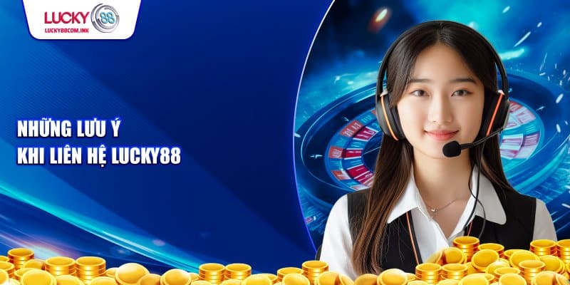 Những lưu ý khi liên hệ nhà cái LUCKY88