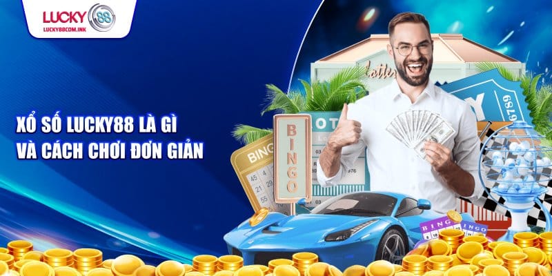 Quy trình tham gia và các loại hình xổ số lucky88